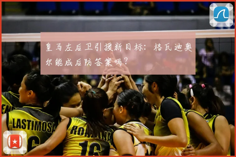 皇马左后卫引援新目标:格瓦迪奥尔能成后防答案吗?